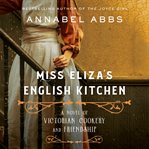 Miss Eliza's English kitchen : a novel of victorian cookery and friendship cover image