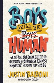 Boys will be human : a get-real gut-check guide to becoming the strongest, kindest, bravest person you can be cover image