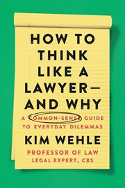How to think like a lawyer--and why : a common-sense guide to everyday dilemmas cover image