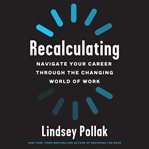 Recalculating : navigate your career through the changing world of work cover image