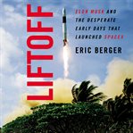 Liftoff : Elon Musk and the desperate early days that launched SpaceX cover image