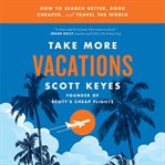 Take more vacations : how to search better, book cheaper, and travel the world cover image