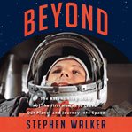 Beyond : the astonishing story of the first human to leave our planet and journey into space cover image