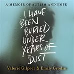 I have been buried under years of dust : a memoir of autism and hope cover image