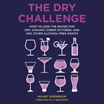 The dry challenge : how to lose the booze for dry January, sober October, and any other alcohol-free month cover image