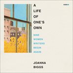 Life of One's Own : Nine Women Writers Begin Again cover image