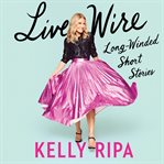 Live Wire : Long-Winded Short Stories cover image