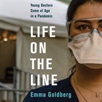 Life on the line : young doctors come of age in a pandemic cover image