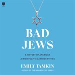 Bad Jews : A History of American Jewish Politics and Identities cover image