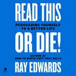 Read This or Die! : Persuading Yourself to a Better Life cover image