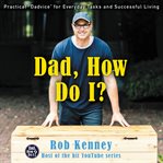Dad, how do I? : practical "dadvice" for everyday tasks and successful living cover image