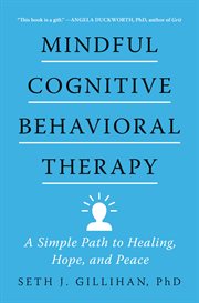 Mindful Cognitive Behavioral Therapy : A Simple Path to Healing, Hope, and Peace cover image
