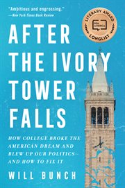 After the Ivory Tower falls : how college broke the American dream and blew up our politics--and how to fix it cover image