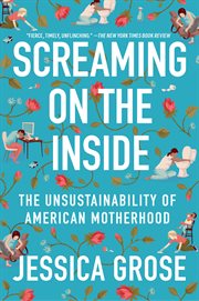 Screaming on the Inside : The Unsustainable Lie of American Motherhood cover image