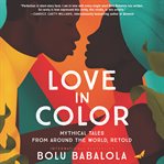 Love in color : mythical tales from around the world, retold cover image