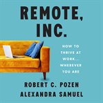 Remote, Inc : how to thrive at work... wherever you are cover image