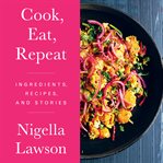 Cook, eat, repeat : ingredients, recipes and stories cover image