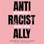 Anti-racist ally : an introduction to activism and action cover image