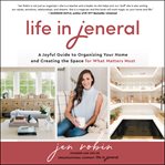 Life in Jeneral : a joyful guide to organizing your home and creating the space for what matters most cover image
