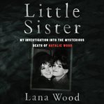 Little sister : my investigation into the mysterious death of Natalie Wood cover image