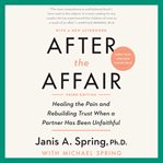 After the affair : healing the pain and rebuilding trust when a partner has been unfaithful cover image