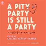 A pity party is still a party : a feel-good guide to feeling bad cover image