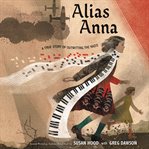 Alias Anna : A True Story of Outwitting the Nazis cover image
