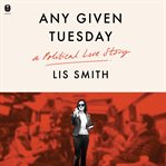 Any Given Tuesday : a political love story cover image