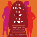 The first, the few, the only : how women of color can redefine power in corporate America cover image
