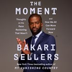 The Moment : Thoughts on the Race Reckoning That Wasn't and How We All Can Move Forward Now cover image