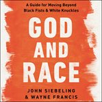 God and race : a guide for moving beyond Black fists & white knuckles cover image