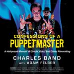 Confessions of a puppetmaster : a Hollywood memoir of ghouls, guts, and gonzo filmmaking cover image