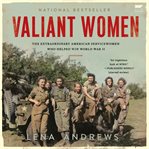 Valiant Women : The True Story of the Women Who Won World War II cover image