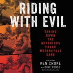 Riding with evil : taking down the notorious Pagan motorcycle gang cover image