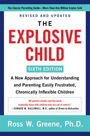 The explosive child : a new approach for understanding and parenting easily frustrated, chronically inflexible children cover image