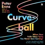 Curveball : When Your Faith Takes Turns You Never Saw Coming (or How I Stumbled and Tripped My Way to Finding a cover image