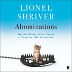 Abominations : selected essays from a career of courting self-destruction cover image