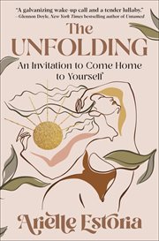 The Unfolding : An Invitation to Come Home to Yourself cover image