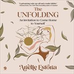 The unfolding : an invitation to come home to yourself cover image