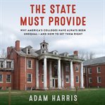 The state must provide : why America's colleges have always been unequal--and how to set them right cover image