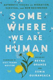 Somewhere we are human : authentic voices on migration, survival, and new beginnings cover image