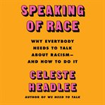 Speaking of race : why everybody needs to talk about racism--and how to do it cover image