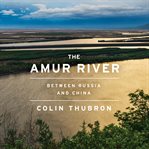 The Amur River : between Russia and China cover image