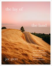The lay of the land : a self-taught photographer's journey to find faith, love, and happiness cover image