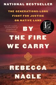 By the Fire We Carry : The Generations-Long Fight for Justice on Native Land cover image