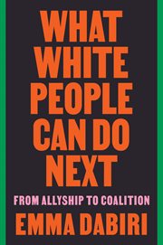 What white people can do next : from allyship to coalition cover image
