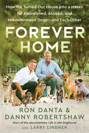 Forever home : how we turned our house into a haven for abandoned, abused, and misunderstood dogs--and each other cover image