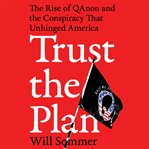 Trust the Plan : The Rise of QAnon and the Conspiracy That Reshaped America cover image