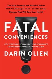 Fatal Conveniences : The Harmful Habits and Toxic Products That Are Making You Sick-and the Simple Changes That Will Save cover image