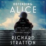 Defending Alice : A Novel of Love and Race in the Roaring Twenties cover image